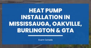 Heat Pump Installation in Mississauga, Oakville, Burlington & GTA